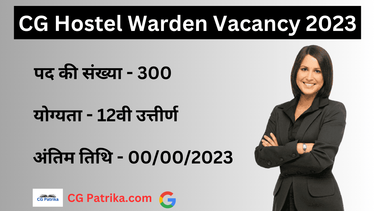 CG Hostel Warden Vacancy 2023 छत्तीसगढ़ छात्रावास अधीक्षक भर्ती, 300 पदों पर निकली बंपर भर्ती